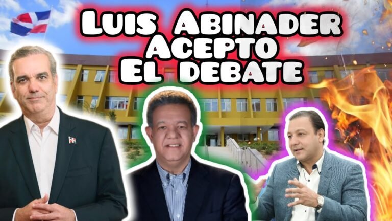 Debate entre Luis Abinader, Leonel Fernandez y Abel Martinez, Acepta el debate Noticias de hoy