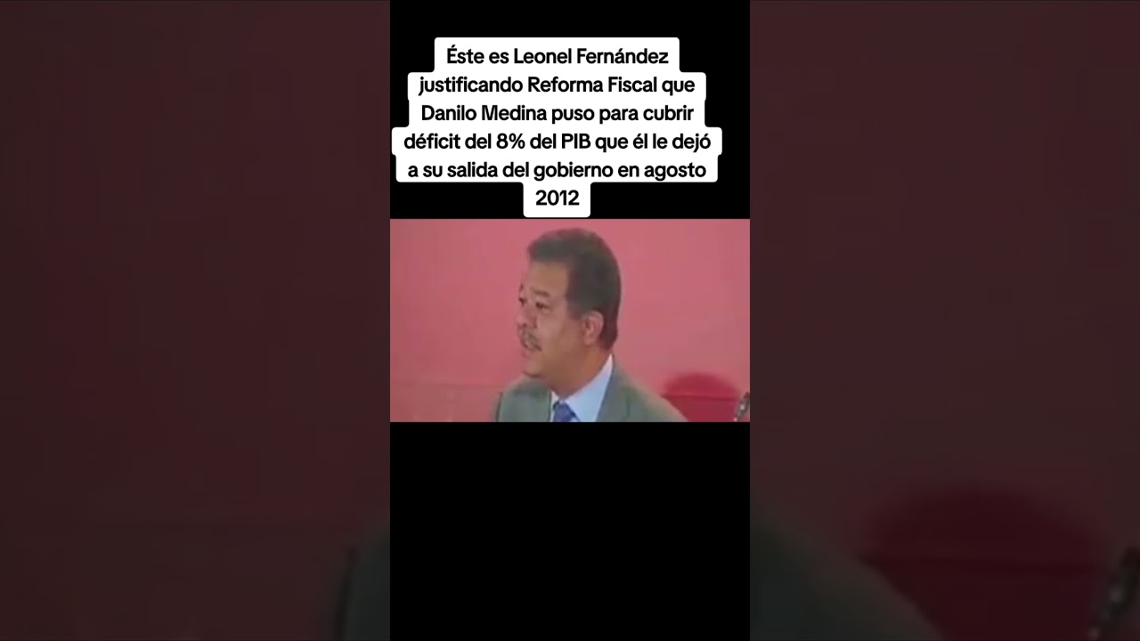 Éste es Leonel Fernández justificando Reforma Fiscal de Danilo Medina para cubrir déficit 8% PIB