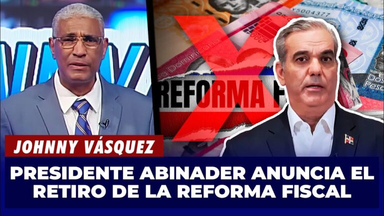 Johnny Vásquez | Presidente Abinader anuncia el retiro inmediato de la Reforma Fiscal | El Garrote