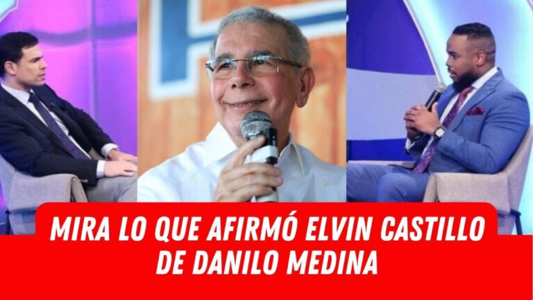 MIRA LO QUE AFIRMÓ ELVIN CASTILLO DE DANILO MEDINA