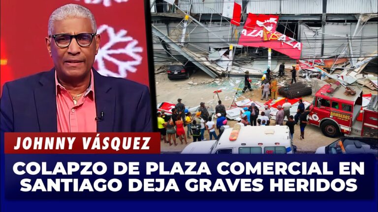 Johnny Vásquez | El colapzo de plaza comercial en Santiago deja graves Heridos | El Garrote