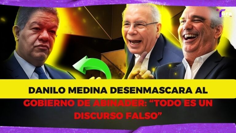 DANILO MEDINA DESENMASCARA AL GOBIERNO DE ABINADER: “TODO ES UN DISCURSO FALSO”