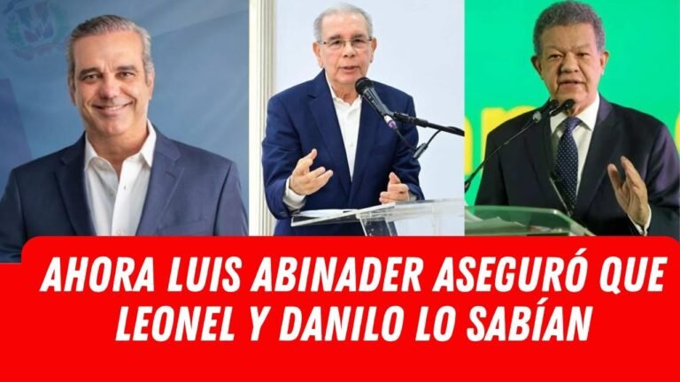 AHORA LUIS ABINADER ASEGURÓ QUE LEONEL Y DANILO LO SABÍAN