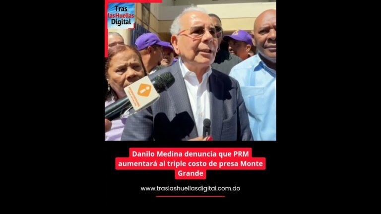 Danilo Medina denuncia que PRM aumentará al triple costo de presa Monte Grande