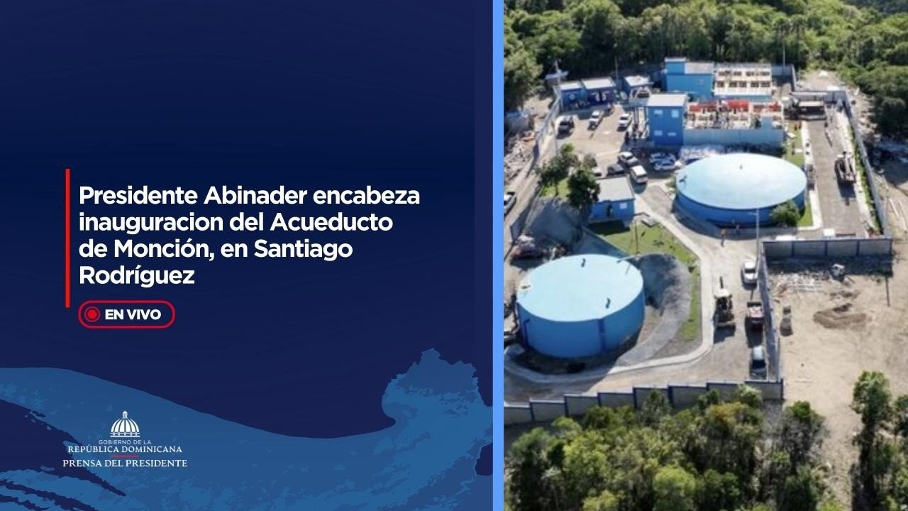 🔴EN VIVO | Presidente Abinader encabeza inauguración del acueducto de Monción, Santiago Rodríguez