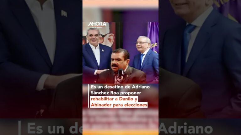 Es un desatino de Adriano Sánchez Roa proponer rehabilitar a Danilo y Abinader para Elecciones